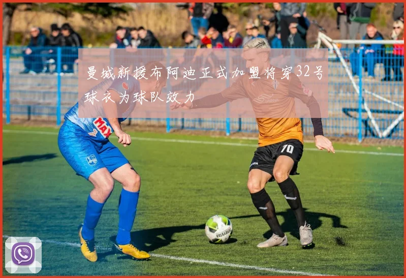 曼城新援布阿迪正式加盟将穿32号球衣为球队效力