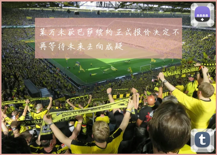 莱万未获巴萨续约正式报价决定不再等待未来去向成疑