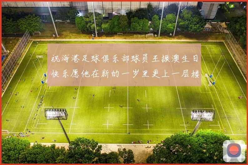 祝海港足球俱乐部球员王振澳生日快乐愿他在新的一岁里更上一层楼